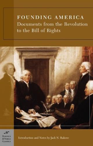 Founding America: Documents from the Revolution to the Bill of Rights (Barnes & Noble Classics Series)