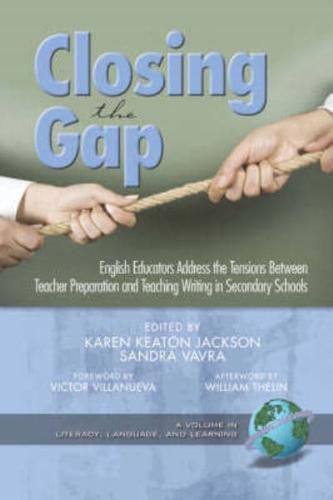 Closing the Gap: English Educators Address the Tensions Between Teacher Preparation and Teaching Writing in Secondary Schools (PB)