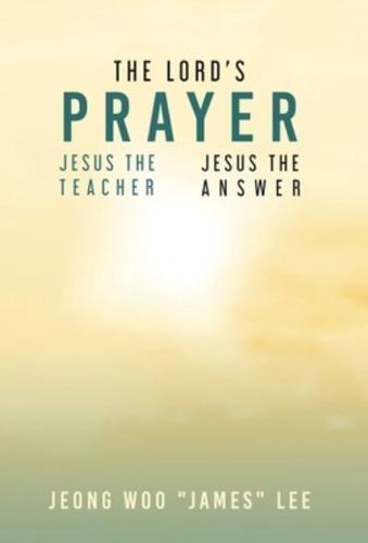 The Lord's Prayer: Jesus the Teacher Jesus the Answer