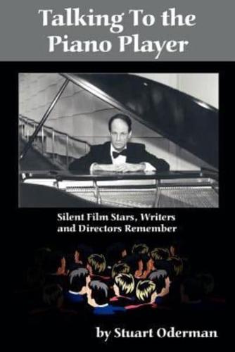 Talking to the Piano Player: Silent Film Stars, Writers and Directors Remember