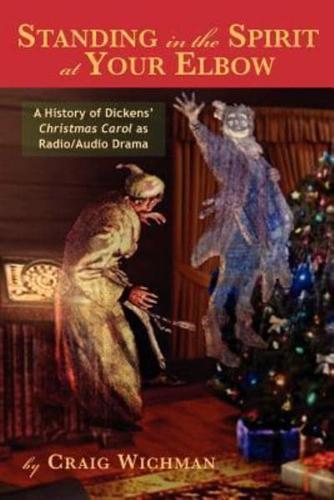 Standing in the Spirit at Your Elbow: A History of Dicken's Christmas Carol as Radio/Audio Drama