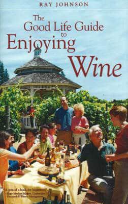 Good Life Guide to Enjoying Wine