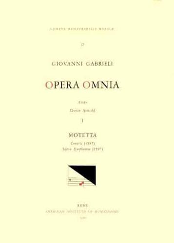 CMM 12A GIOVANNI GABRIELI (Ca. 1555-1612). Opera Omnia, Edited by Denis Arnold. Vol. I Motetta: 'Concerti' (1587), 'Sacrae Symphoniae' (1597), I