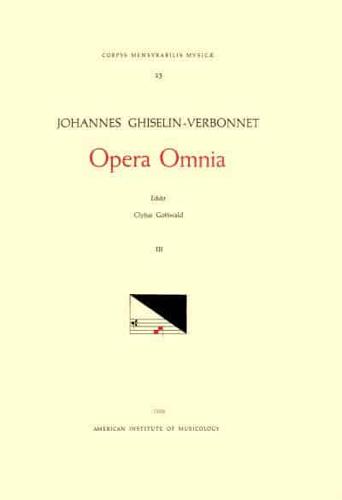 CMM 23 JOHANNES GHISELIN-VERBONNET (Active Last Part of 15th and Early 16th C.), Opera Omnia, Edited by Clytus Gottwald in 4 Volumes. Vol. III Missae: Missa Gratieuse, Missa Je Nay Dueul, Missa Ghy Syt Die Wertste Boven Al