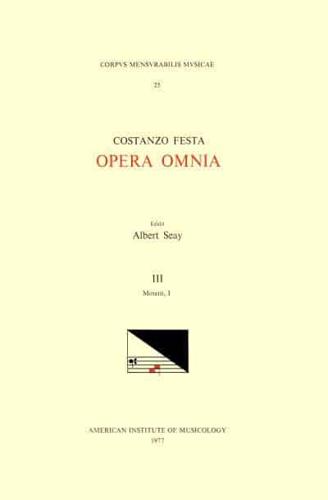 CMM 25 COSTANZO FESTA (Ca. 1495-1545), Opera Omnia, Edited by Alexander Main (Volumes I-II) and Albert Seay (Volumes III-VIII). Vol. III Motetti, I