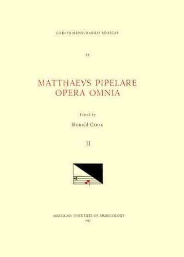 CMM 34 MATHAEUS PIPELARE (D. Shortly After 1500), Opera Omnia, Edited by Ronald Cross in 3 Volumes. Vol. II Credo De Sancto Johanne Evangelista, Missa De Feria, Missa Dicit Dominus: Nihil Tuleritis in Via, Missa Floruit Egregius Infans Livinus in Actis, M