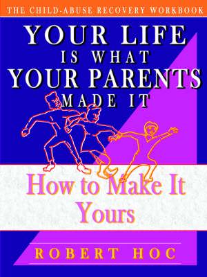 Your Life Is What Your Parents Made It--How to Make It Yours