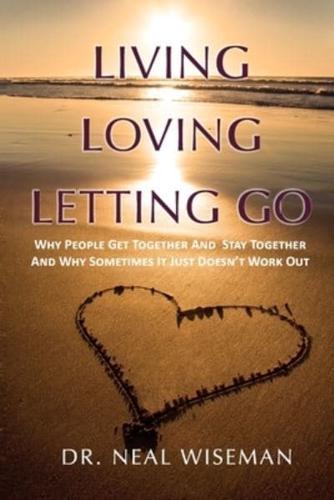 Living, Loving, Letting Go: Why People Get Together And  Stay Together And Why Sometimes It Just Doesn't Work Out