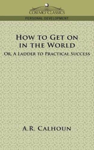 How to Get on in the World, or a Ladder to Practical Success