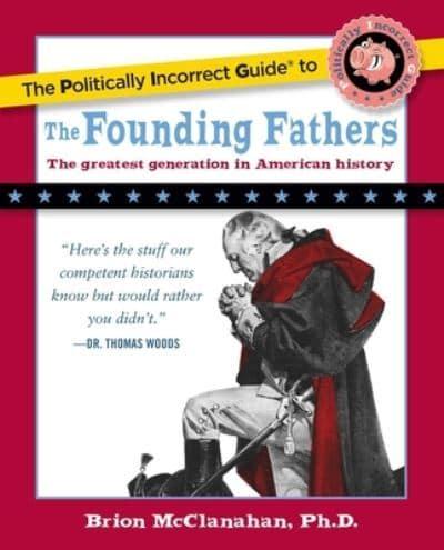 The Politically Incorrect Guide to the Founding Fathers