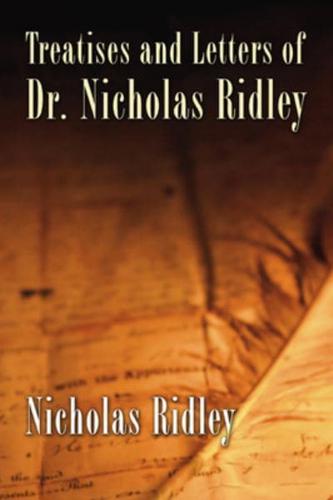 Treatises and Letters of Dr. Nicholas Ridley