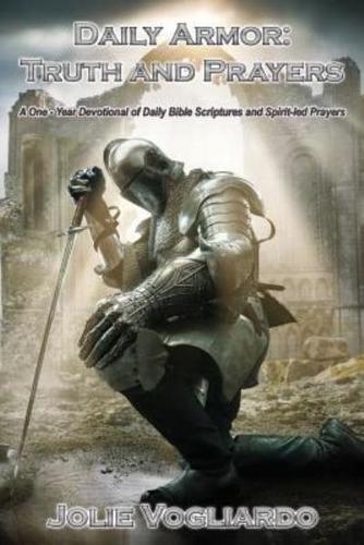 Daily Armor: Truth and Prayers: A One-Year Devotional of Daily Bible Scriptures and Spirit-Led Prayers