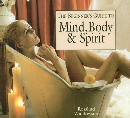 The Beginner's Guide to Mind, Body & Spirit