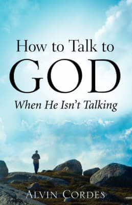 How To Talk To God When He Isn't Talking