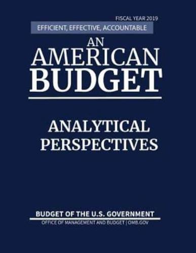 Analytical Perspectives, Budget of the United States, Fiscal Year 2019: Efficient, Effective, Accountable An American Budget