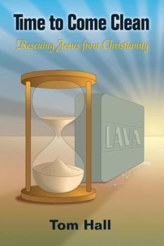 Time to Come Clean: Rescuing Jesus from Christianity