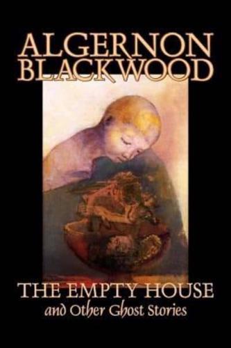 The Empty House and Other Ghost Stories by Algernon Blackwood, Fiction, Horror, Classics