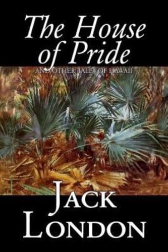 The House of Pride and Other Tales of Hawaii by Jack London, Fiction, Action & Adventure