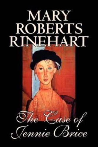 The Case of Jennie Brice by Mary Roberts Rinehart, Fiction, Mystery & Detective