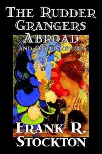 The Rudder Grangers Abroad and Other Stories by Frank R. Stockton, Fiction, Short Stories