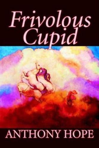Frivolous Cupid by Anthony Hope, Fiction, Short Stories