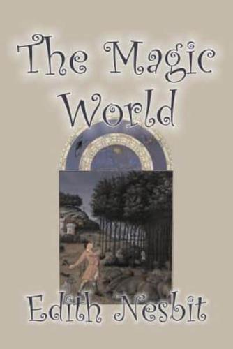 The Magic World by Edith Nesbit, Fiction, Fantasy & Magic