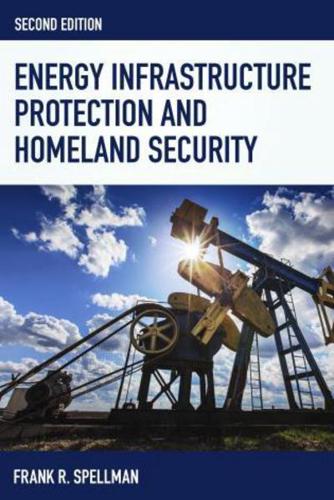 Energy Infrastructure Protection and Homeland Security, Second Edition