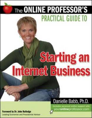 The Online Professor's Practical Guide to Starting an Internet Business