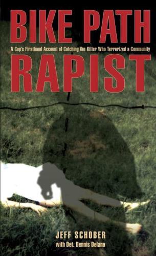 Bike Path Rapist: A Cop's Firsthand Account Of Catching The Killer Who Terrorized A Community, First Edition
