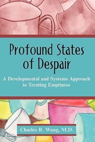 Profound States of Despair: A Developmental and Systems Approach to Treating Emptiness