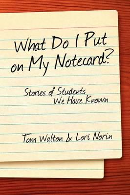WHAT DO I PUT ON MY NOTECARD? Stories of Students We Have Known