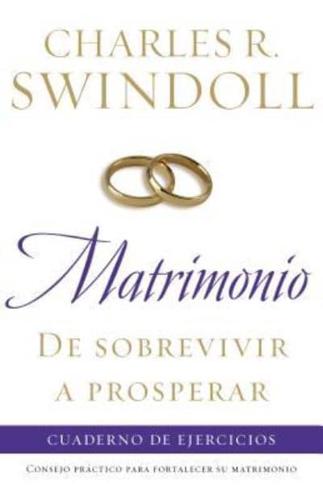 Matrimonio: de Sobrevivir A Prosperar: Cuaderno de Ejercicios = Marriage: From Surviving to Thriving Workbook