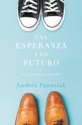 Una Esperanza y un Futuro: Se Mas Prospero Que Tus Padres = A Hope and a Future