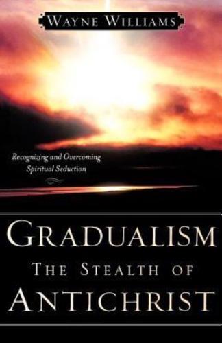 Gradualism the Stealth of Antichrist