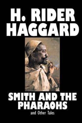 Smith and the Pharaohs and Other Tales by H. Rider Haggard, Fiction, Fantasy, Historical, Fairy Tales, Folk Tales, Legends & Mythology, Short Stories