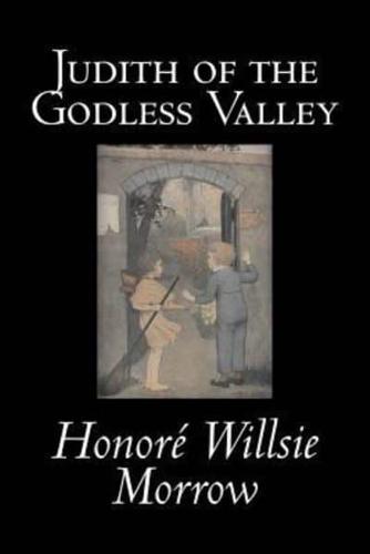 Judith of the Godless Valley by Honore Willsie Morrow, Fiction, Classics, Literary
