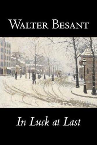 In Luck at Last by Walter Besant, Fiction, Literary, Historical