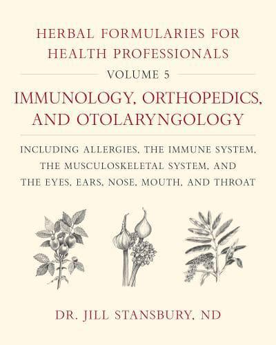 Herbal Formularies for Health Professionals. Volume 5 Immunology, Orthopedics, and Otolaryngology