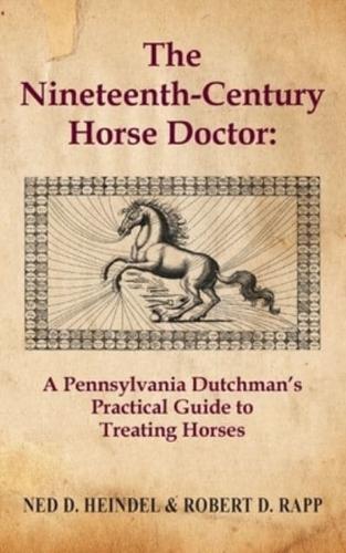 The Nineteenth-Century Horse Doctor: A Pennsylvania Dutchman's Practical Guide to Treating Horses