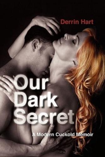 Our Dark Secret: A Modern Cuckold Memoir