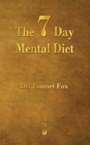 The Seven Day Mental Diet: How to Change Your Life in a Week