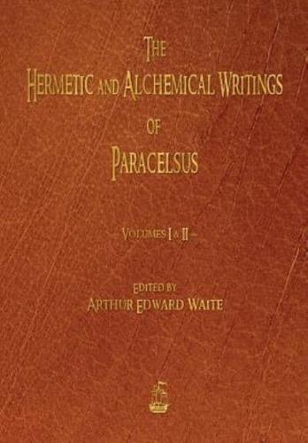 The Hermetic and Alchemical Writings of Paracelsus - Volumes One and Two