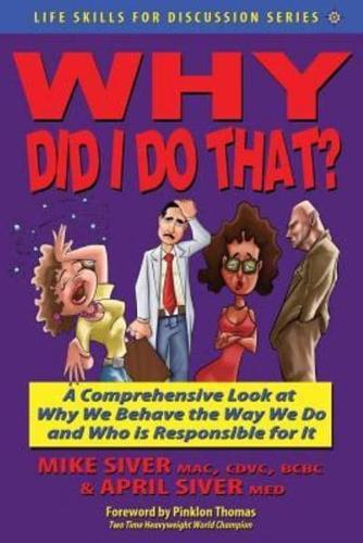 Why Did I Do That? A Comprehensive Look at Why We Behave the Way We Do and Who Is Responsible for It