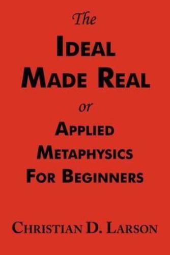 The Ideal Made Real or Applied Metaphysics for Beginners: Complete Text