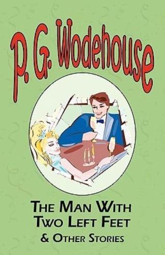 The Man with Two Left Feet & Other Stories - From the Manor Wodehouse Collection, a Selection from the Early Works of P. G. Wodehouse