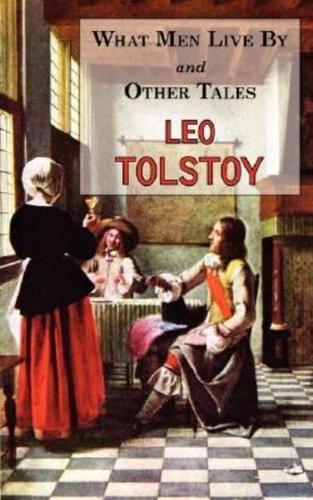 What Men Live By & Other Tales: Stories by Tolstoy