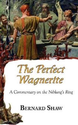 The Perfect Wagnerite - A Commentary on the Niblung's Ring