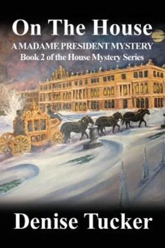 ON THE HOUSE, A MADAME PRESIDENT MYSTERY: Book 2 of the House Mystery Series