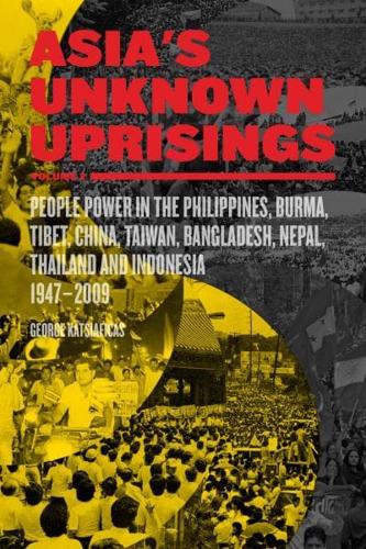 Asia's Unknown Uprisings. Volume 2 People Power in the Philippines, Burma, Tibet, China, Taiwan, Bangladesh, Nepal, Thailand, and Indonesia, 1947-2009