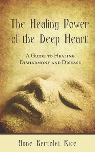 The Healing Power of the Deep Heart: A Guide to Healing Disharmony and Disease